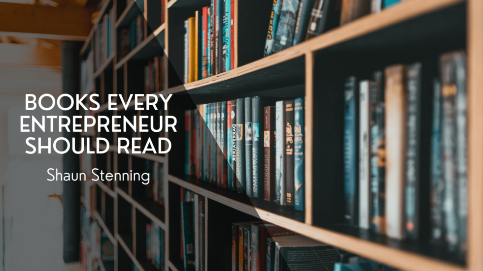 Books Every Entrepreneur Should Read | Shaun Stenning | Entrepreneurship